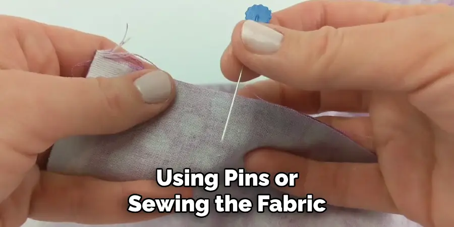 Using Pins or Sewing the Fabric