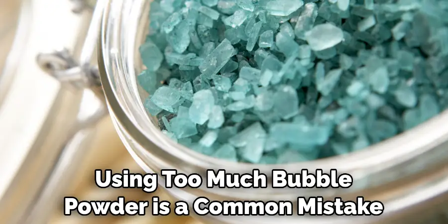 Using Too Much Bubble Powder is a Common Mistake