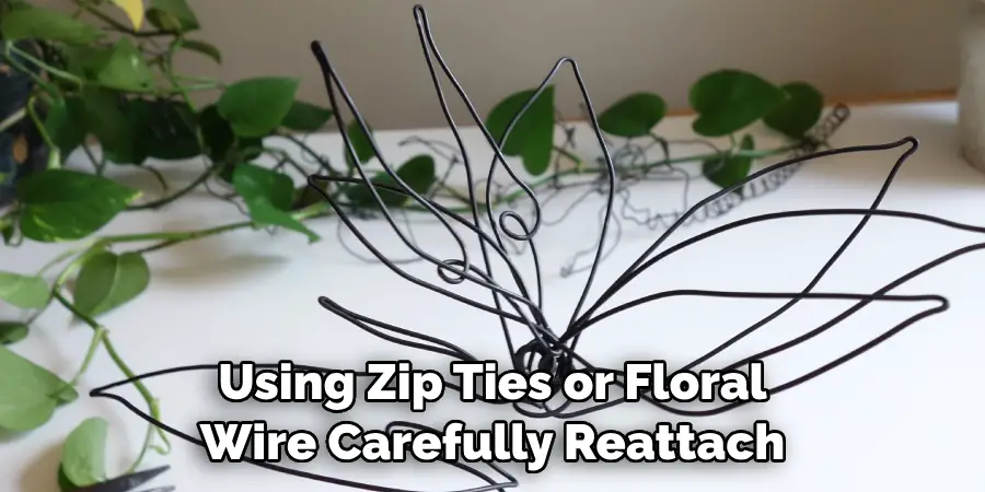 Using Zip Ties or Floral 
Wire Carefully Reattach