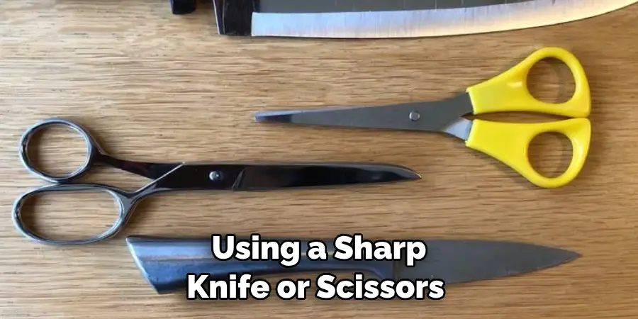 Using a Sharp Knife or Scissors