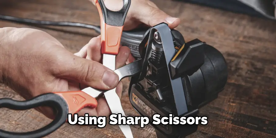 Using sharp scissors