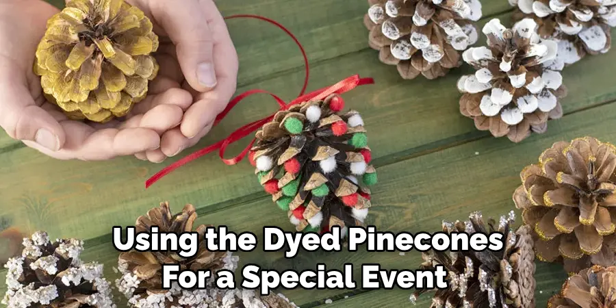 Using the Dyed Pinecones 
For a Special Event 