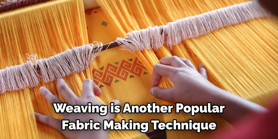 Weaving is Another Popular 
Fabric-making Technique