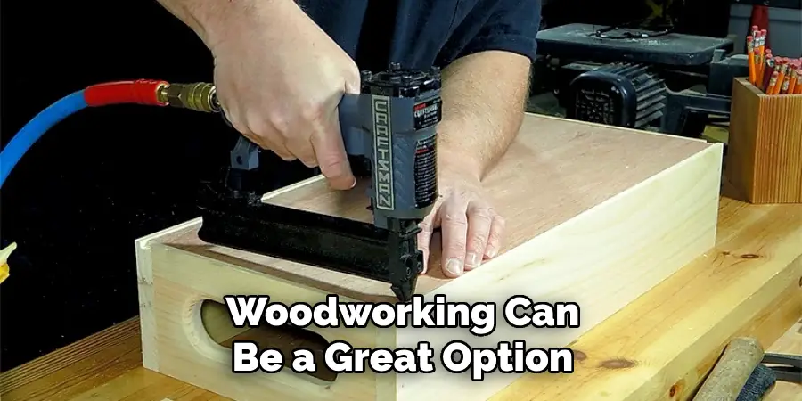 Woodworking Can Be a Great Option