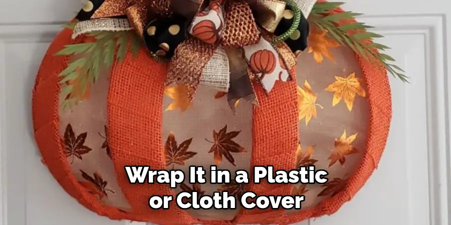 Wrap It in a Plastic or Cloth Cover