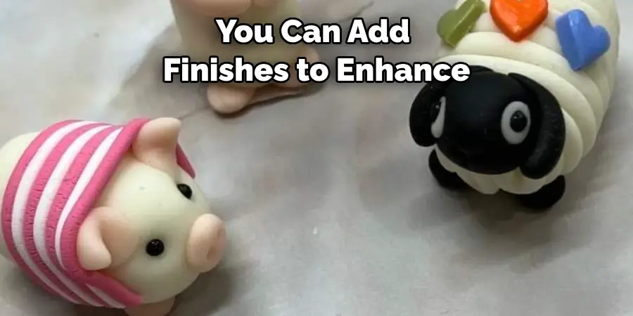 You Can Add 
Finishes to Enhance