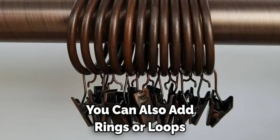 You Can Also Add 
Rings or Loops
