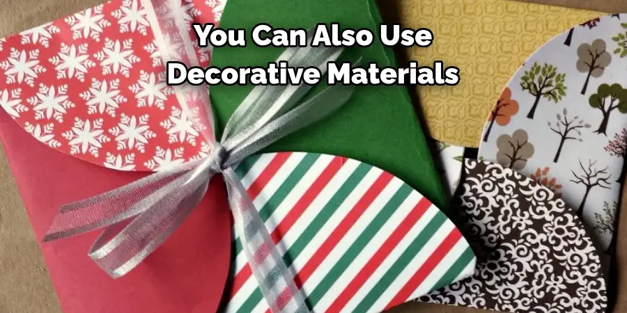 You Can Also Use 
Decorative Materials