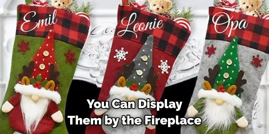 You Can Display 
Them by the Fireplace