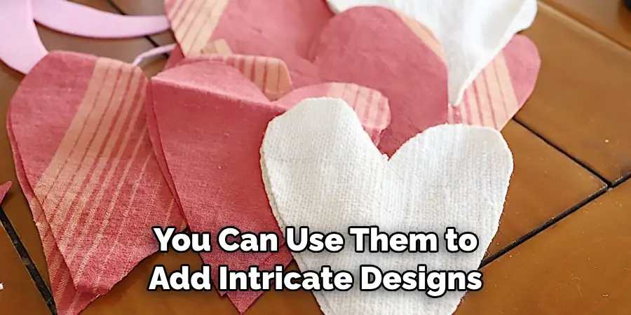 You Can Use Them to 
Add Intricate Designs