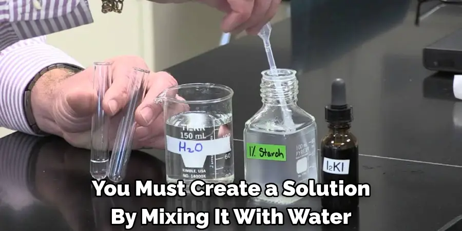 You Must Create a Solution 
By Mixing It With Water