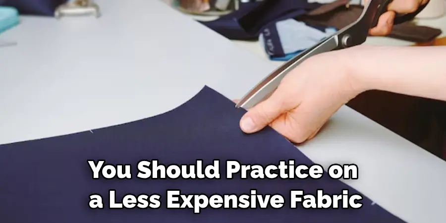 You Should Practice on a Less Expensive Fabric