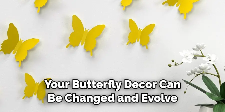 Your Butterfly Decor Can
Be Changed and Evolve