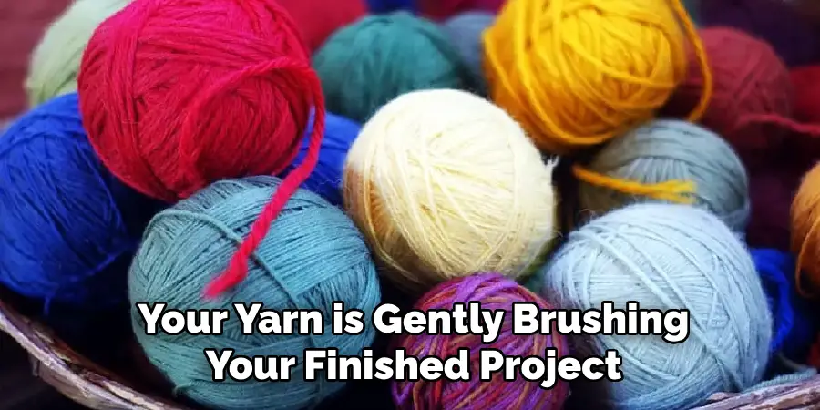 Your Yarn is Gently Brushing Your Finished Project