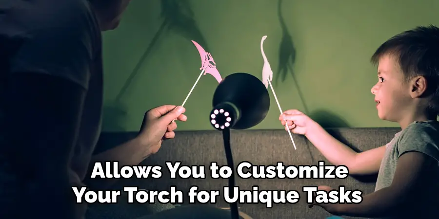 Allows You to Customize Your Torch for Unique Tasks 