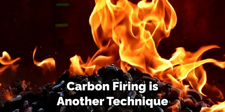 Carbon Firing is Another Technique