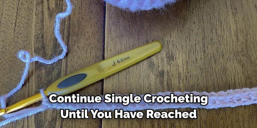 Continue Single Crocheting Until You Have Reached