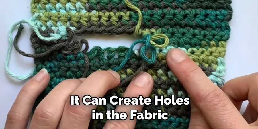 It Can Create Holes in the Fabric