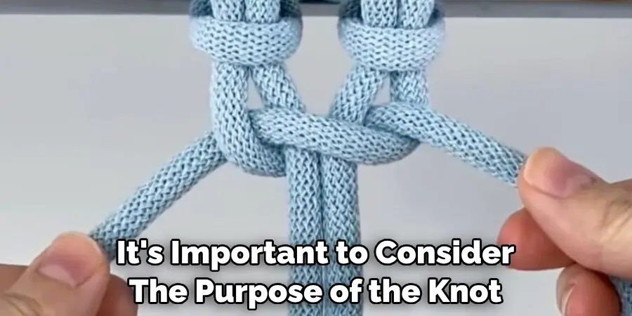 It's Important to Consider The Purpose of the Knot