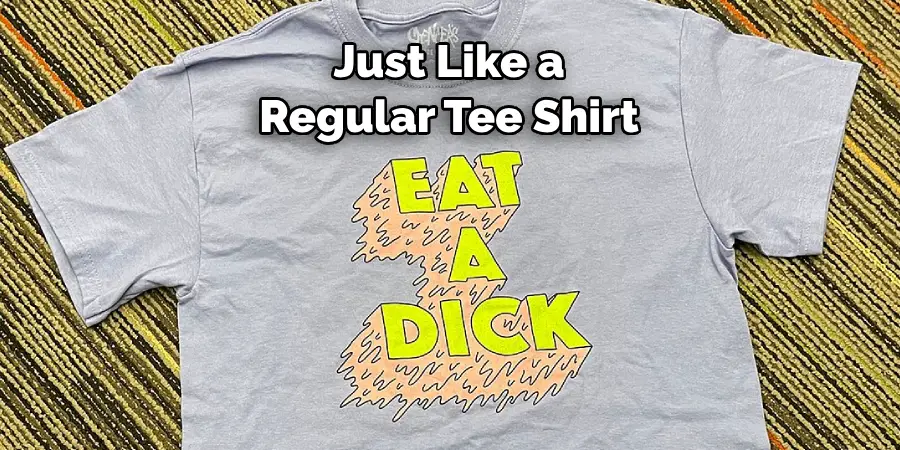 Just Like a Regular Tee Shirt