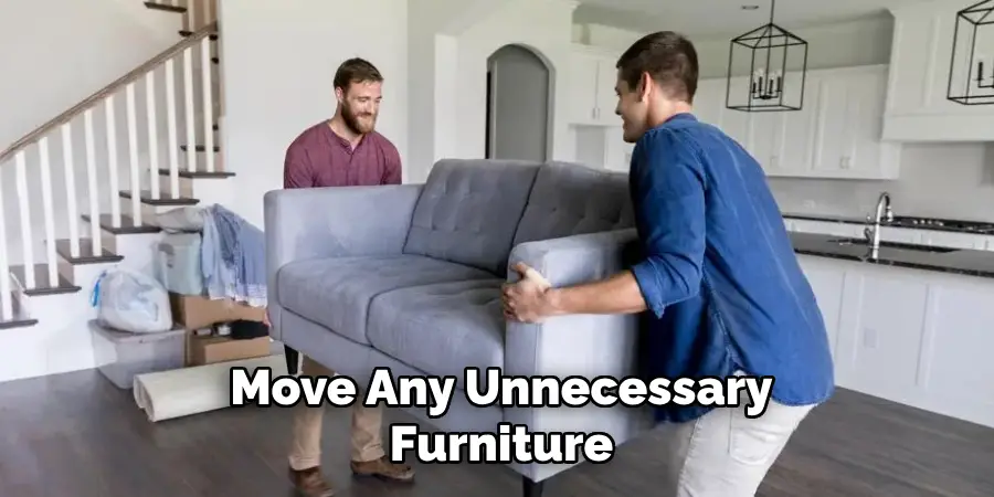 Move Any Unnecessary Furniture