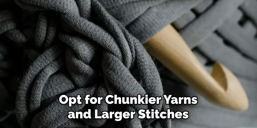 Opt for Chunkier Yarns and Larger Stitches