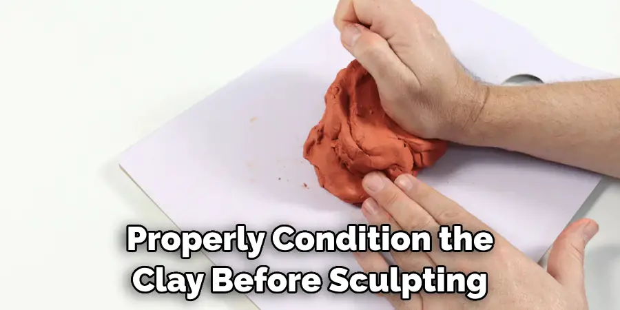 Properly Condition the Clay Before Sculpting