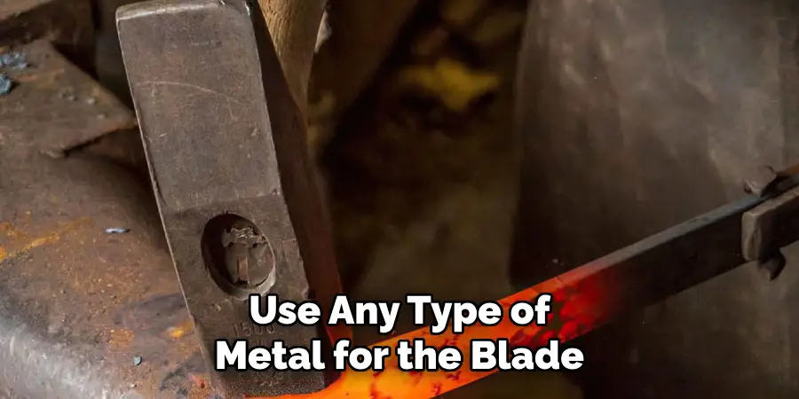 Use Any Type of Metal for the Blade