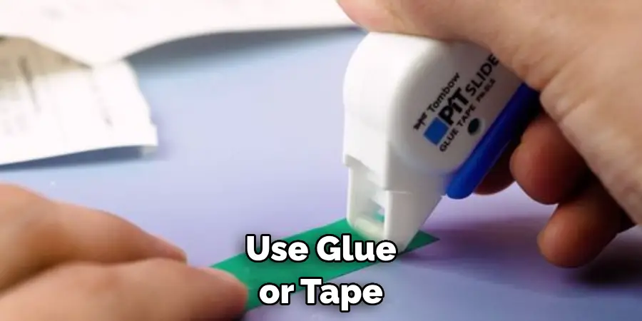 Use Glue or Tape