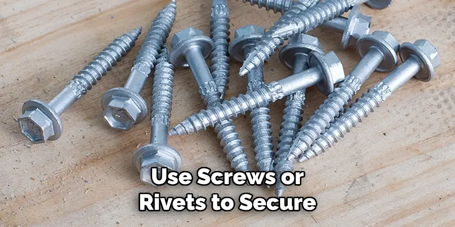 Use Screws or Rivets to Secure