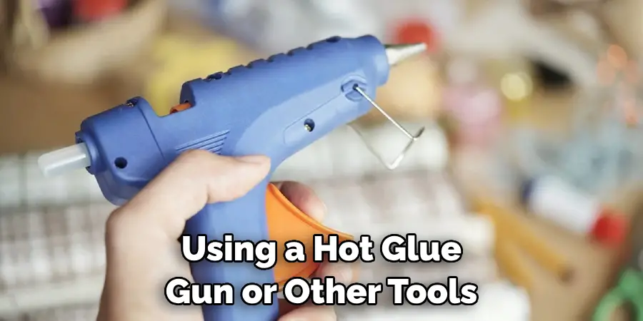 Using a Hot Glue Gun or Other Tools