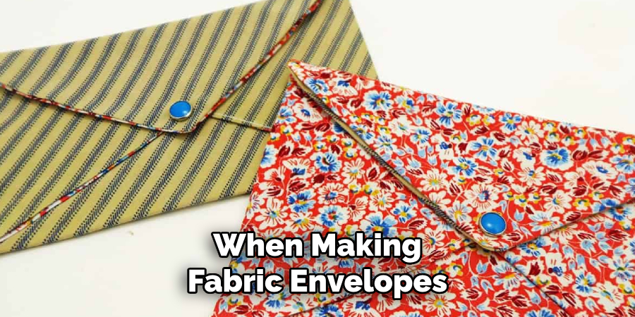 When Making Fabric Envelopes