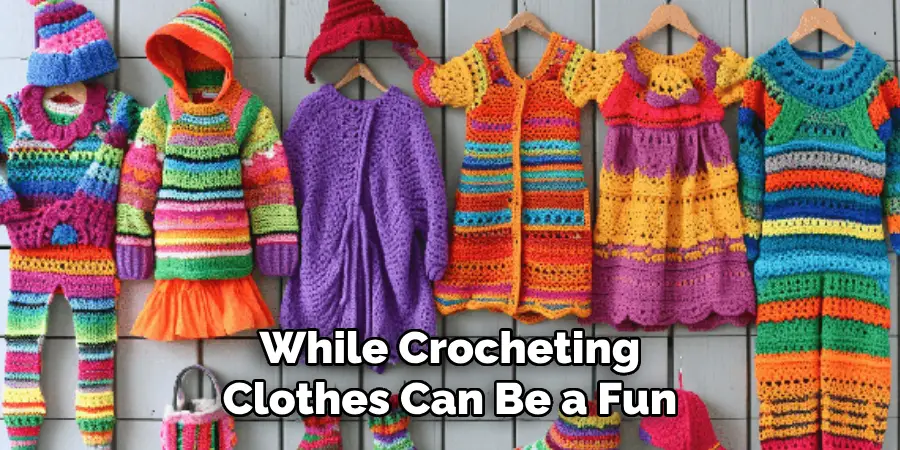 While Crocheting Clothes Can Be a Fun