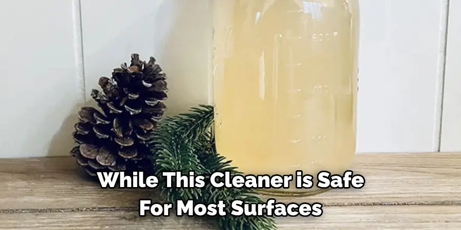 While This Cleaner is Safe For Most Surfaces