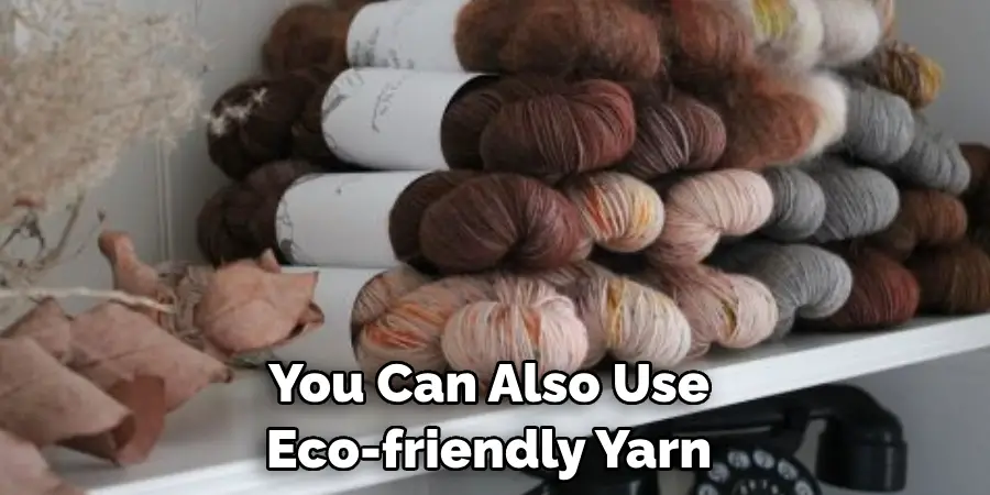 You Can Also Use Eco-friendly Yarn