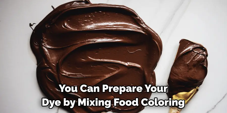 You Can Prepare Your Dye by Mixing Food Coloring