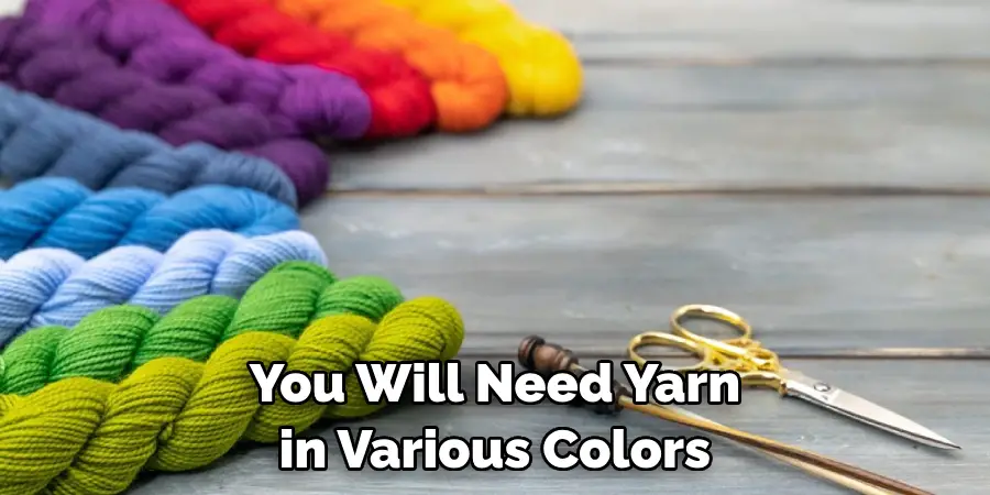 You Will Need Yarn in Various Colors