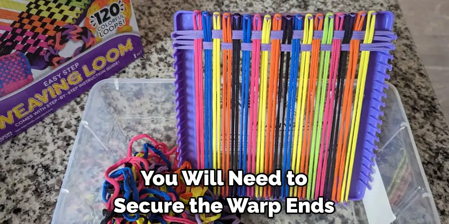 You Will Need to Secure the Warp Ends