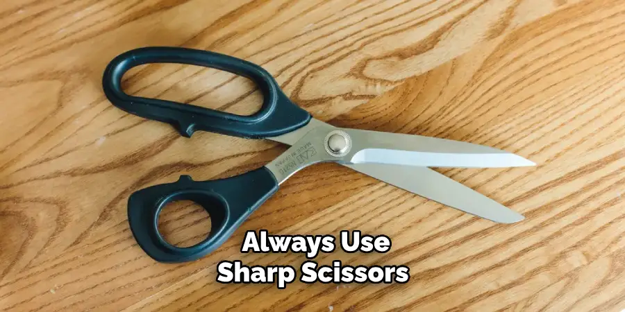 Always Use Sharp Scissors 