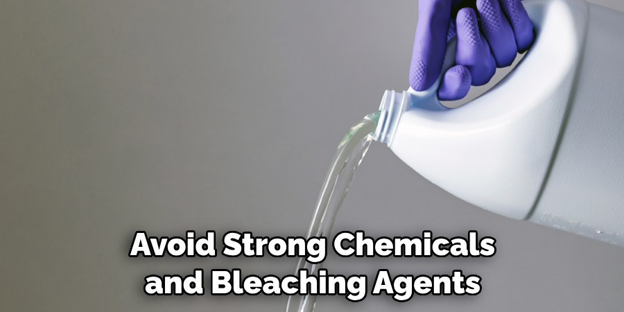 Avoid Strong Chemicals and Bleaching Agents