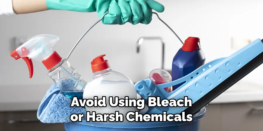 Avoid Using Bleach or Harsh Chemicals