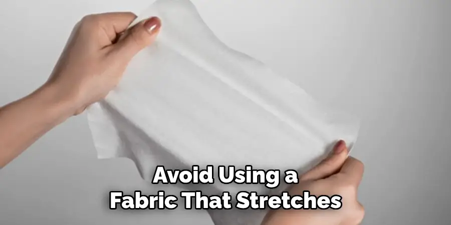 Avoid Using a Fabric That Stretches
