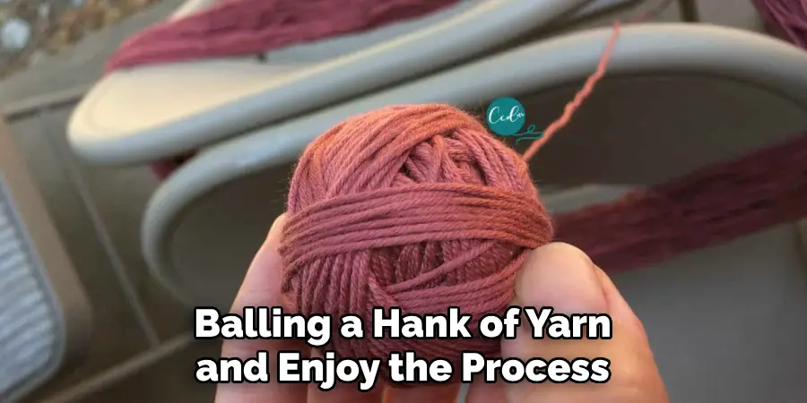 Balling a Hank of Yarn and Enjoy the Process