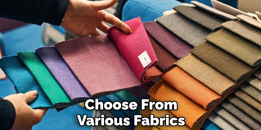 Choose From Various Fabrics