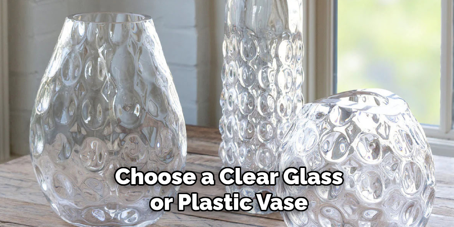 Choose a Clear Glass or Plastic Vase