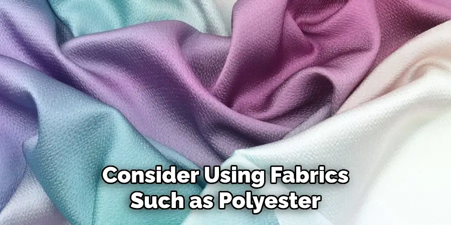 Consider Using Fabrics Such as Polyester