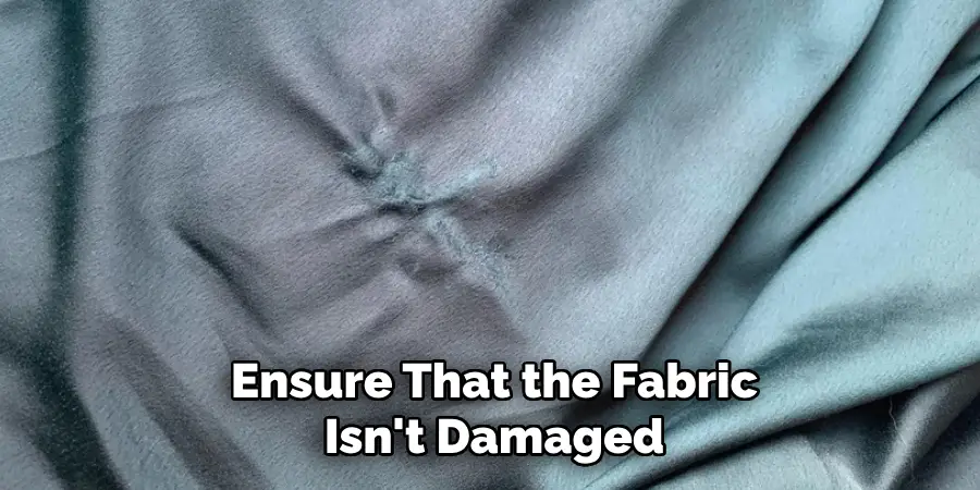 Ensure That the Fabric Isn't Damaged