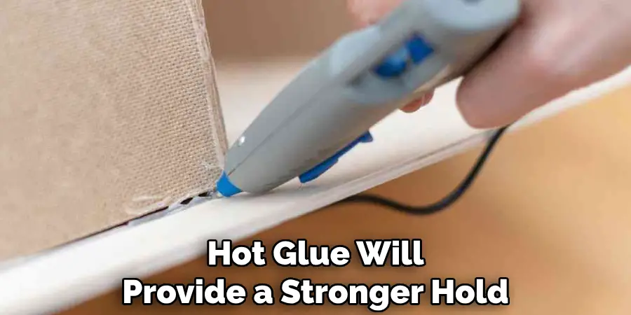 Hot Glue Will Provide a Stronger Hold