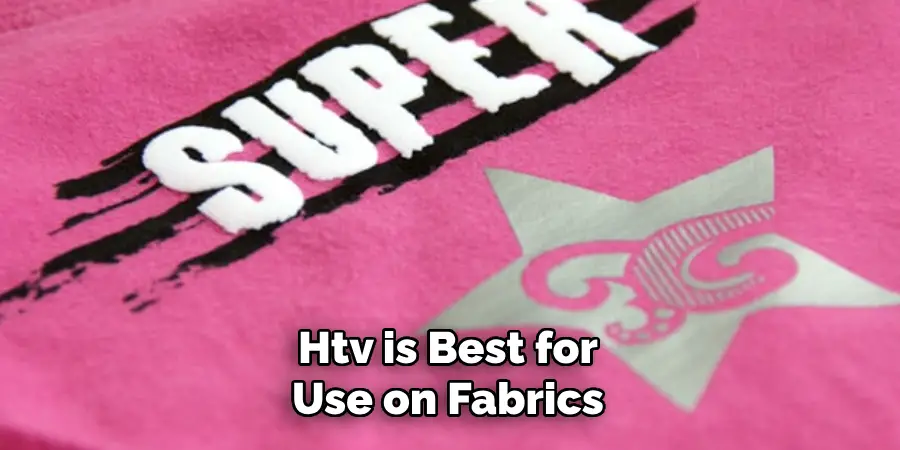 Htv is Best for Use on Fabrics