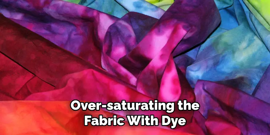 Over-saturating the Fabric With Dye